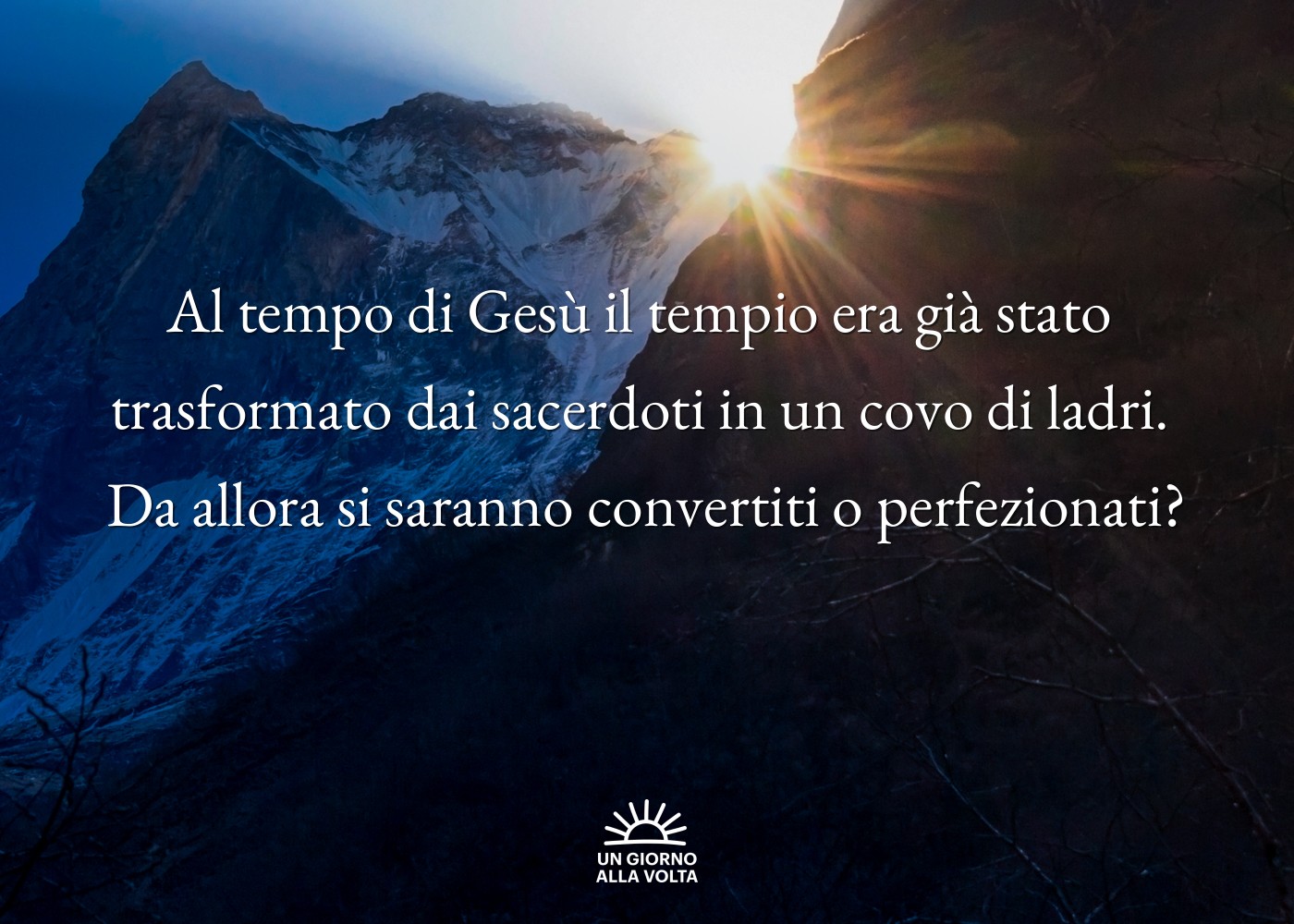 Al tempo di Gesù il tempio era già stato 
trasformato dai sacerdoti in un covo di ladri. 
Da allora si saranno convertiti o perfezionati?
